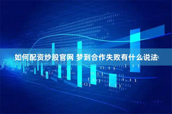 如何配资炒股官网 梦到合作失败有什么说法